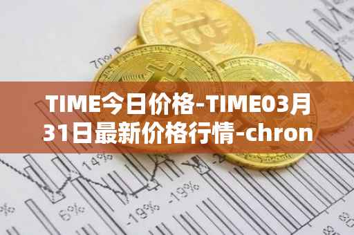 TIME今日价格-TIME03月31日最新价格行情-chronobank最新走势消息