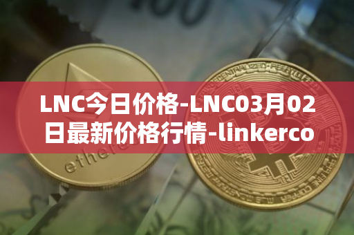 LNC今日价格-LNC03月02日最新价格行情-linkercoin最新走势消息