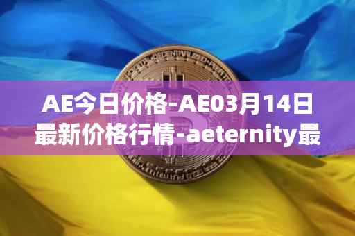 AE今日价格-AE03月14日最新价格行情-aeternity最新走势消息