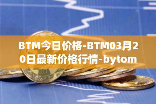 BTM今日价格-BTM03月20日最新价格行情-bytom最新走势消息