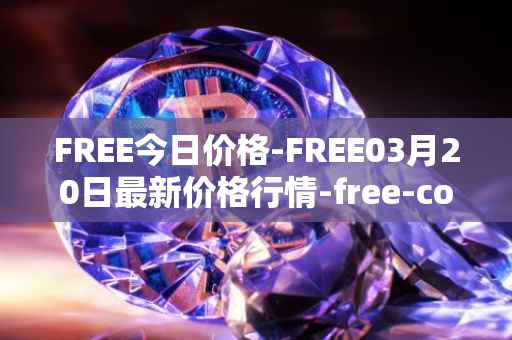 FREE今日价格-FREE03月20日最新价格行情-free-coin最新走势消息
