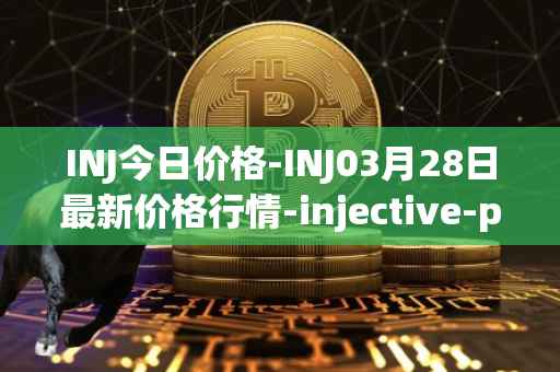INJ今日价格-INJ03月28日最新价格行情-injective-protocol最新走势消息