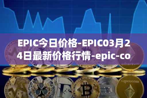 EPIC今日价格-EPIC03月24日最新价格行情-epic-coin最新走势消息