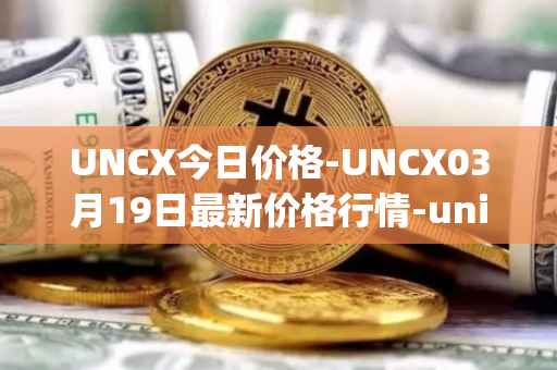 UNCX今日价格-UNCX03月19日最新价格行情-unicrypt-2最新走势消息