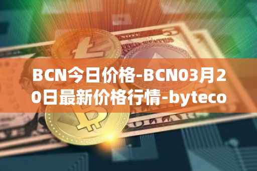 BCN今日价格-BCN03月20日最新价格行情-bytecoin-bcn最新走势消息