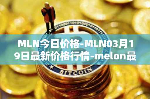 MLN今日价格-MLN03月19日最新价格行情-melon最新走势消息