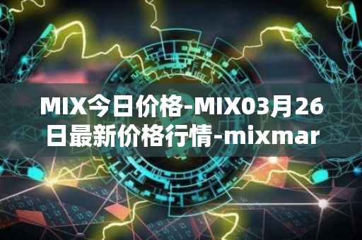 MIX今日价格-MIX03月26日最新价格行情-mixmarvel最新走势消息