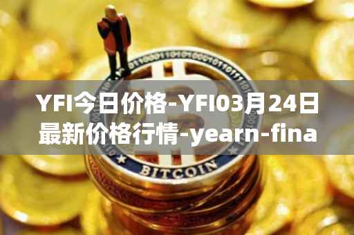 YFI今日价格-YFI03月24日最新价格行情-yearn-finance最新走势消息