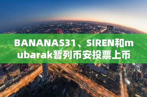 BANANAS31、SIREN和mubarak暂列币安投票上币前三