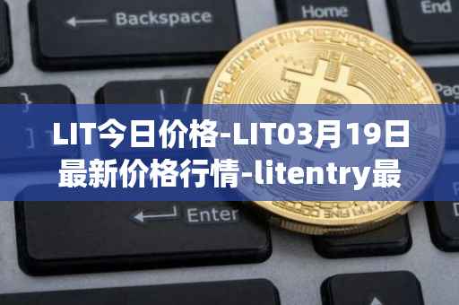LIT今日价格-LIT03月19日最新价格行情-litentry最新走势消息