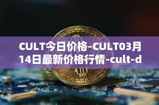 CULT今日价格-CULT03月14日最新价格行情-cult-dao最新走势消息