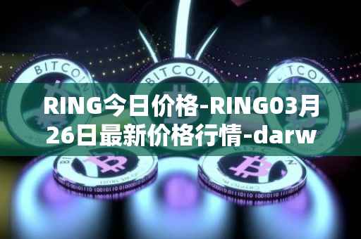 RING今日价格-RING03月26日最新价格行情-darwinia-network-native-token最新走势消息