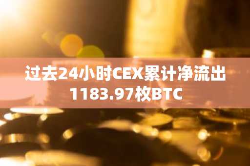 过去24小时CEX累计净流出1183.97枚BTC