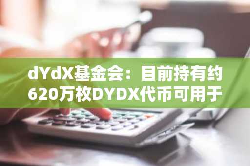 dYdX基金会：目前持有约620万枚DYDX代币可用于基金会委托