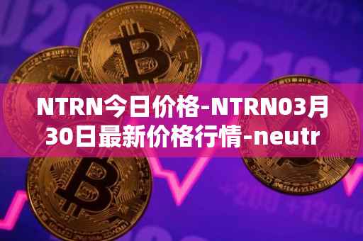 NTRN今日价格-NTRN03月30日最新价格行情-neutron最新走势消息