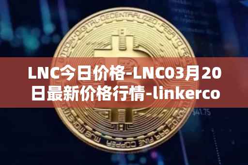LNC今日价格-LNC03月20日最新价格行情-linkercoin最新走势消息