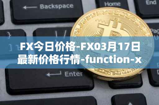FX今日价格-FX03月17日最新价格行情-function-x最新走势消息