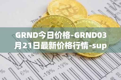 GRND今日价格-GRND03月21日最新价格行情-superwalk最新走势消息