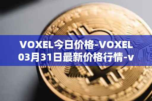VOXEL今日价格-VOXEL03月31日最新价格行情-voxies最新走势消息