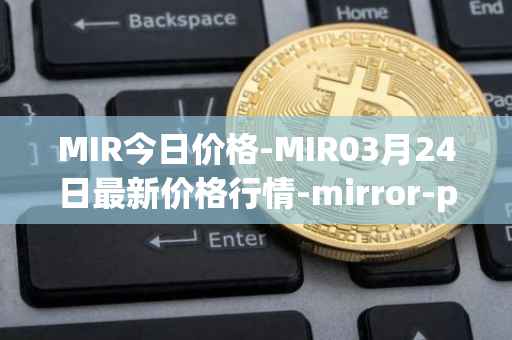 MIR今日价格-MIR03月24日最新价格行情-mirror-protocol最新走势消息