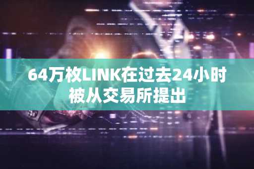 64万枚LINK在过去24小时被从交易所提出