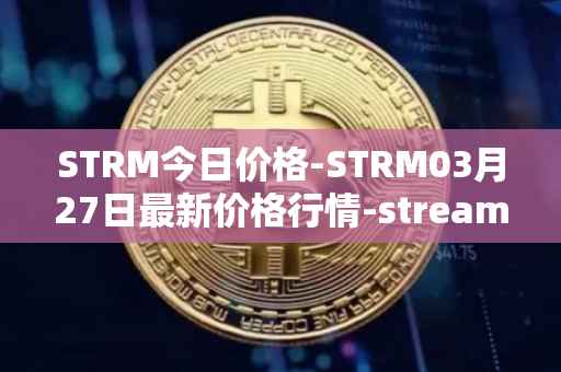 STRM今日价格-STRM03月27日最新价格行情-streamcoin最新走势消息