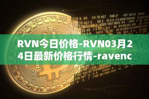 RVN今日价格-RVN03月24日最新价格行情-ravencoin最新走势消息