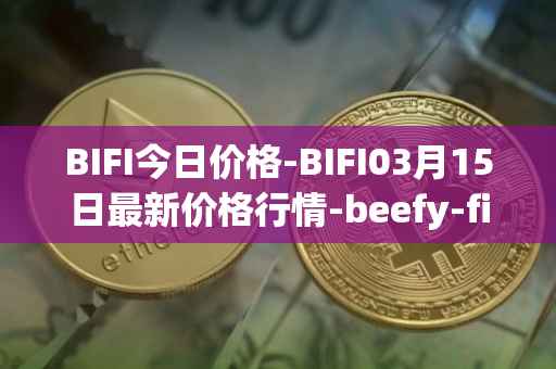 BIFI今日价格-BIFI03月15日最新价格行情-beefy-finance最新走势消息