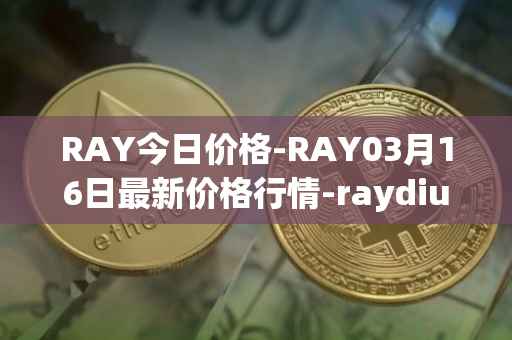 RAY今日价格-RAY03月16日最新价格行情-raydium最新走势消息