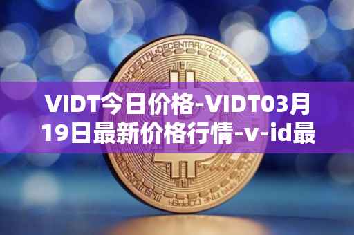 VIDT今日价格-VIDT03月19日最新价格行情-v-id最新走势消息