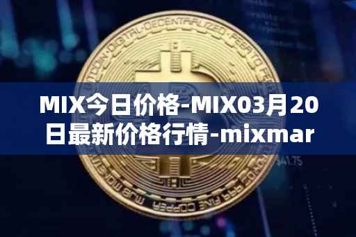 MIX今日价格-MIX03月20日最新价格行情-mixmarvel最新走势消息