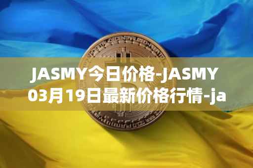 JASMY今日价格-JASMY03月19日最新价格行情-jasmycoin最新走势消息