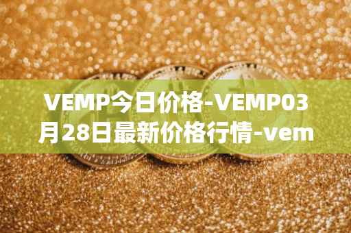 VEMP今日价格-VEMP03月28日最新价格行情-vempire-ddao最新走势消息