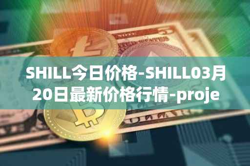 SHILL今日价格-SHILL03月20日最新价格行情-projectseedtoken最新走势消息
