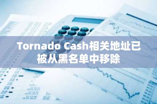 Tornado Cash相关地址已被从黑名单中移除