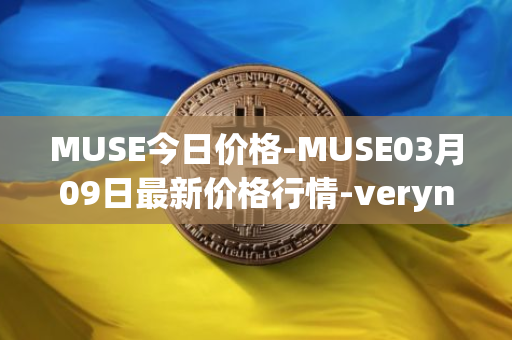 MUSE今日价格-MUSE03月09日最新价格行情-verynifty最新走势消息