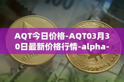 AQT今日价格-AQT03月30日最新价格行情-alpha-quark-token最新走势消息
