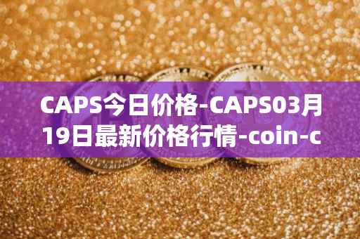 CAPS今日价格-CAPS03月19日最新价格行情-coin-capsule最新走势消息