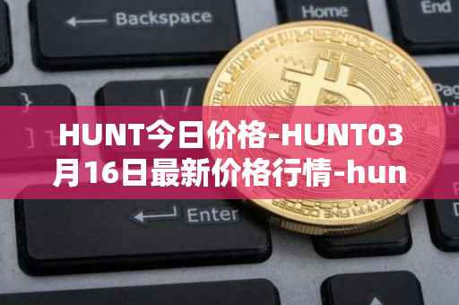 HUNT今日价格-HUNT03月16日最新价格行情-hunt-token最新走势消息