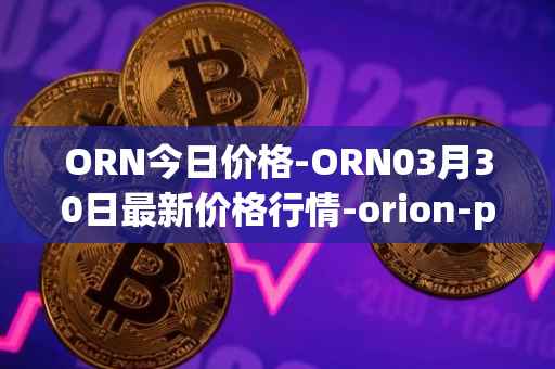 ORN今日价格-ORN03月30日最新价格行情-orion-protocol最新走势消息