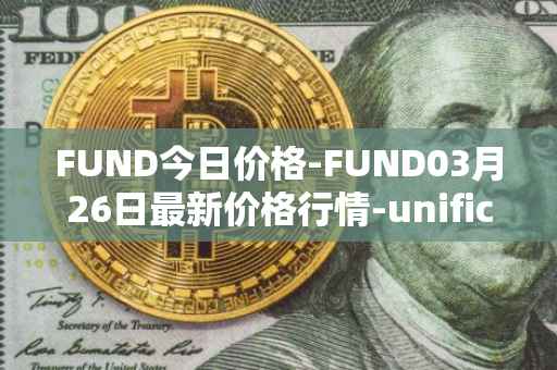 FUND今日价格-FUND03月26日最新价格行情-unification最新走势消息