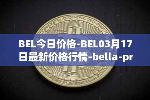 BEL今日价格-BEL03月17日最新价格行情-bella-protocol最新走势消息