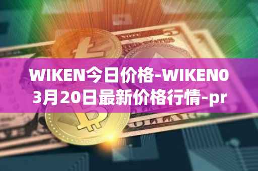 WIKEN今日价格-WIKEN03月20日最新价格行情-projectwith最新走势消息