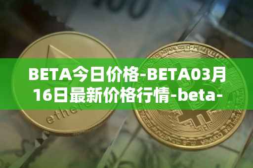 BETA今日价格-BETA03月16日最新价格行情-beta-finance最新走势消息