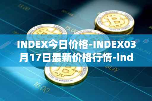 INDEX今日价格-INDEX03月17日最新价格行情-index-cooperative最新走势消息
