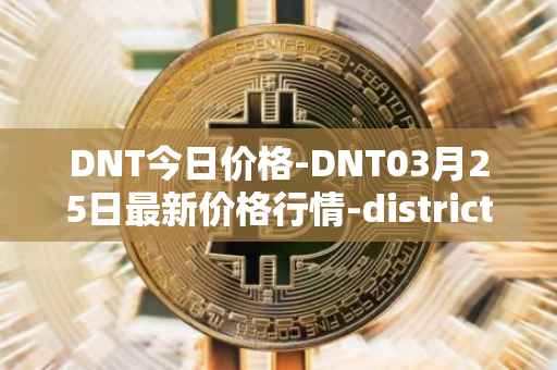 DNT今日价格-DNT03月25日最新价格行情-district0x最新走势消息