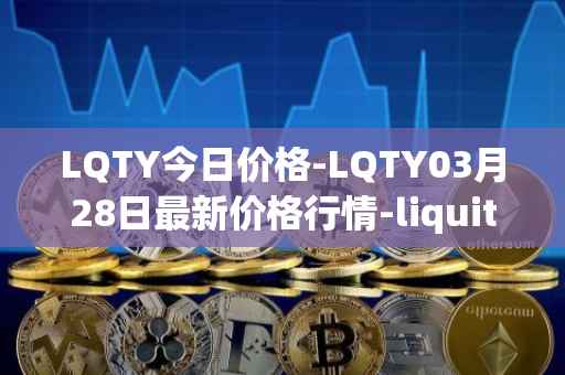 LQTY今日价格-LQTY03月28日最新价格行情-liquity最新走势消息