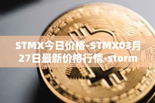 STMX今日价格-STMX03月27日最新价格行情-storm最新走势消息