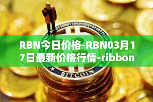 RBN今日价格-RBN03月17日最新价格行情-ribbon-finance最新走势消息