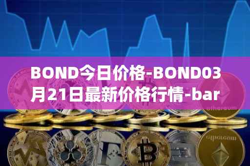BOND今日价格-BOND03月21日最新价格行情-barnbridge最新走势消息